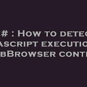 C How To Detect Javascript Execution In WebBrowser Control