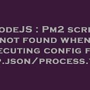 NodeJS Pm2 Script Not Found When Executing Config File App Json Process Yml