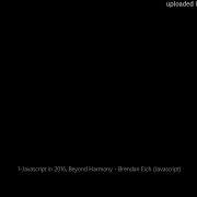 1 Javascript In 2016 Beyond Harmony Brendan Eich Javascript