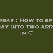 Array How To Split Array Into Two Arrays In C