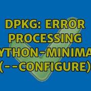 Ubuntu Dpkg Error Processing Python Minimal Configure 3 Solutions