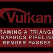 Drawing A Triangle GRAPHICS PIPELINE BASICS Render Passes Vulkan Graphics Games Programming