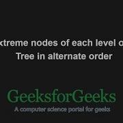 Print Extreme Nodes Of Each Level Of Binary Tree In Alternate Order GeeksforGeeks