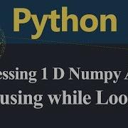 Accessing One Dimensional Numpy Array Using While Loop In Python Hindi