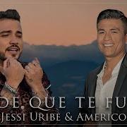 Desde Que Te Fuiste Jessi Uribe Américo L Video Oficial