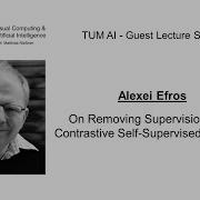 TUM AI Lecture Series On Removing Supervision From Contrastive Self Supervised Alexei Efros