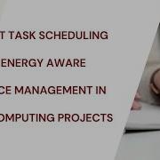 Efficient Task Scheduling And Energy Aware Resource Management In Cloud Computing Projects
