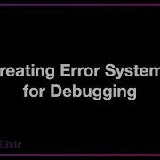 Learn Elixir Creating Error Systems For Debugging