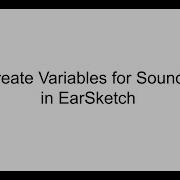 Learning How To Create Variables For Sounds In EarSketch In 2 Minutes