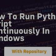 How To Run Python Script Continuously In Windows
