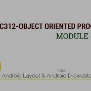 EC312 OBJECT ORIENTED PROGRAMMING Android Layout Android Drawable Resources Module VI Part 2