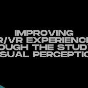 Improving AR VR Experiences Through The Study Of Visual Perception