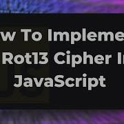 How To Implement A Rot13 Cipher In JavaScript
