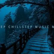 Deep Chillstep Music Mix Gentle Chill Breeze Mix For Drifting Into Relaxation