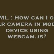 HTML How Can I Open Rear Camera In Mobile Device Using Webcam Js