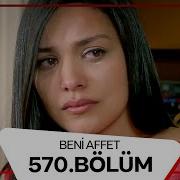 Beni Affet 570 Bölüm