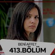 Beni Affet 413 Bölüm