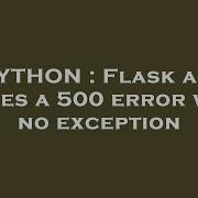 PYTHON Flask App Raises A 500 Error With No Exception