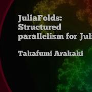 JuliaFolds Structured Parallelism For Julia Takafumi Arakaki JuliaCon2021