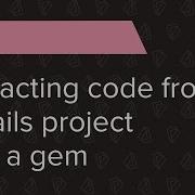 Ruby Ep 8 Extracting Code From A Rails Project Into A Gem