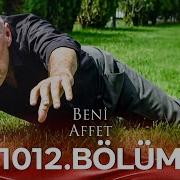 Beni Affet 1012 Bölüm