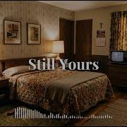 Still Yours Original Song