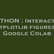 PYTHON Interactive Matplotlib Figures In Google Colab