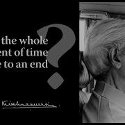 Can The Whole Movement Of Time Come To An End Krishnamurti