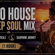 Afro House Deep Soul Female Vocals Saxophone Journey 1 Hour Deephouse Deepsoul Afrohouse