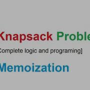 0 1 Knapsack Problem Using Memoization Complete Logic And Programming