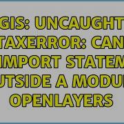 GIS Uncaught SyntaxError Cannot Use Import Statement Outside A Module OpenLayers