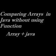 Comparing Arrays In Java Without Using Function