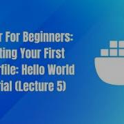 Docker For Beginners Creating Your First Dockerfile Hello World Tutorial Lecture 5
