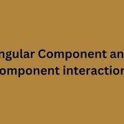 Angular Component And Component Interaction