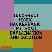 INCORRECT REGEX HACKERRANK PYTHON EXPLANATION AND SOLUTION