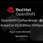 OpenShift Coffee Break KubeCon EU Edition GitOps