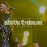 Orkhan Zeynalli Ft Çinarə Məlikzadə Böyük Ümidlər Xatirədir