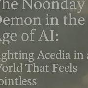 The Noonday Demon In The Age Of AI Fighting Acedia In A World That Feels Pointless