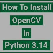 How To Install Opencv In Python 3 14