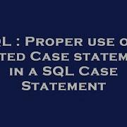 SQL Proper Use Of A Nested Case Statement In A SQL Case Statement