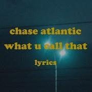 WHAT U CALL THAT Chase Atlantic Lyrics