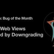 Bug Of The Month Blank Web Views Caused By Downgrading