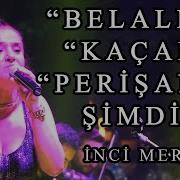 İnci Mercan Belalım Kaçak Perişanım Şimdi