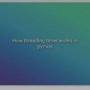 How Threading Timer Works In Python