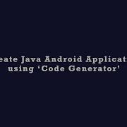 Create Java Android Application Using Code Generator