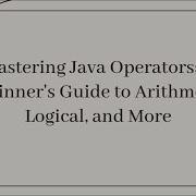Mastering Java Operators A Beginner S Guide To Arithmetic Logical And More