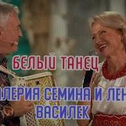 ВАСИЛИЙ ОЛЕНЕВ БЕЛЫЙ ТАНЕЦ ВАЛЕРИЙ СЕМИН И ЛЕНА ВАСИЛЕК СНОВА ВМЕСТЕ