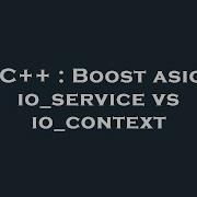 C Boost Asio Io Service Vs Io Context