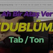 DEDUBLÜMAN Ah Bir Ataş Ver TAB Full Şarkı