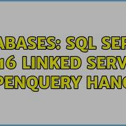 Databases SQL Server 2016 Linked Server OPENQUERY Hangs